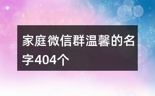 家庭微信群溫馨的名字404個