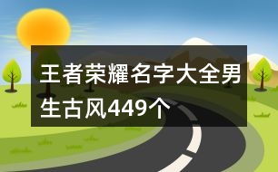 王者榮耀名字大全男生古風449個