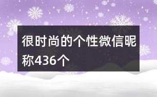 很時(shí)尚的個(gè)性微信昵稱436個(gè)