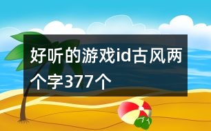 好聽的游戲id古風(fēng)兩個(gè)字377個(gè)