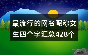 最流行的網名昵稱女生四個字匯總428個