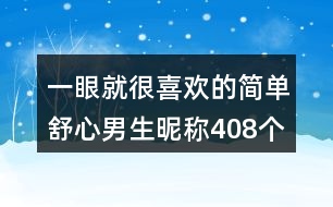 一眼就很喜歡的簡(jiǎn)單舒心男生昵稱(chēng)408個(gè)