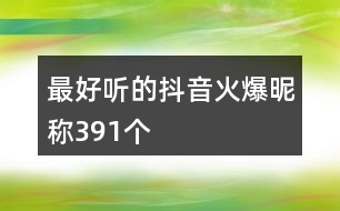 最好聽的抖音火爆昵稱391個