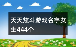 天天炫斗游戲名字女生444個(gè)