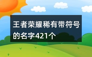 王者榮耀稀有帶符號的名字421個(gè)