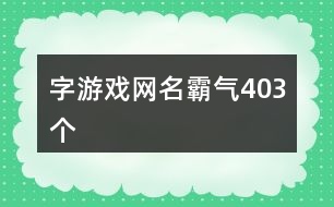 字游戲網(wǎng)名霸氣403個