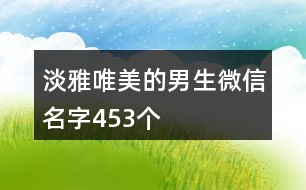 淡雅唯美的男生微信名字453個(gè)