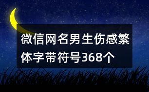 微信網名男生傷感繁體字帶符號368個