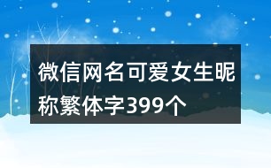 微信網(wǎng)名可愛女生昵稱繁體字399個