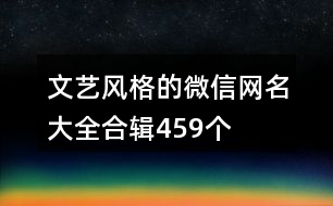 文藝風(fēng)格的微信網(wǎng)名大全合輯459個(gè)