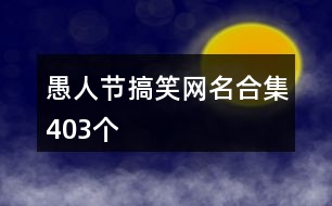 愚人節(jié)搞笑網(wǎng)名合集403個(gè)