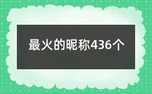 最火的昵稱436個(gè)