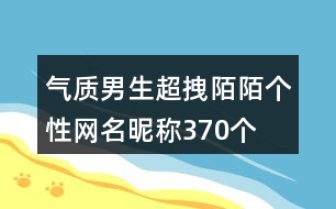 氣質(zhì)男生超拽陌陌個(gè)性網(wǎng)名昵稱(chēng)370個(gè)