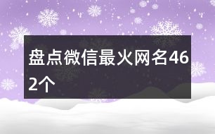 盤(pán)點(diǎn)微信最火網(wǎng)名462個(gè)