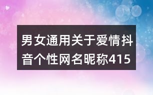 男女通用關(guān)于愛(ài)情抖音個(gè)性網(wǎng)名昵稱(chēng)415個(gè)