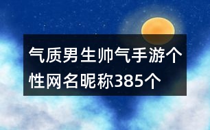 氣質(zhì)男生帥氣手游個性網(wǎng)名昵稱385個