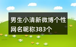 男生小清新微博個(gè)性網(wǎng)名昵稱383個(gè)