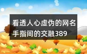 看透人心虛偽的網(wǎng)名—手指間的交融389個(gè)