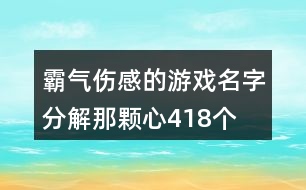 霸氣傷感的游戲名字—分解那顆心418個(gè)