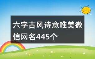 六字古風詩意唯美微信網(wǎng)名445個