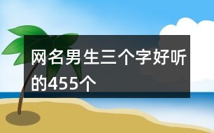 網名男生三個字好聽的455個