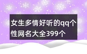 女生多情好聽的qq個性網(wǎng)名大全399個