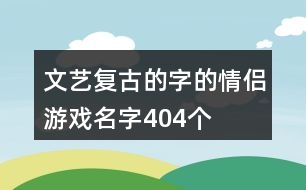 文藝復(fù)古的字的情侶游戲名字404個(gè)