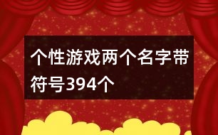 個(gè)性游戲兩個(gè)名字帶符號(hào)394個(gè)