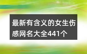 最新有含義的女生傷感網(wǎng)名大全441個(gè)