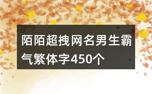 陌陌超拽網(wǎng)名男生霸氣繁體字450個(gè)