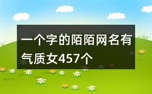 一個字的陌陌網名有氣質女457個