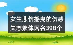 女生悲傷搖曳的傷感失戀繁體網(wǎng)名398個