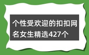 個性受歡迎的扣扣網名女生精選427個