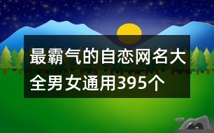 最霸氣的自戀網(wǎng)名大全男女通用395個