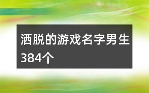 灑脫的游戲名字男生384個(gè)