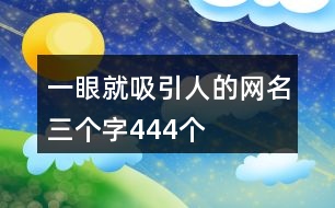 一眼就吸引人的網(wǎng)名三個(gè)字444個(gè)