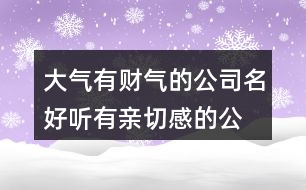 大氣有財氣的公司名,好聽有親切感的公司名稱451個