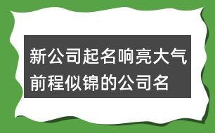 新公司起名響亮大氣,前程似錦的公司名字大全455個(gè)