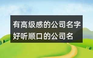 有高級感的公司名字,好聽順口的公司名字375個(gè)