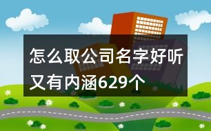 怎么取公司名字好聽又有內(nèi)涵629個(gè)