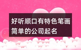 好聽順口、有特色、筆畫簡單的公司起名大全611個(gè)