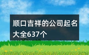 順口吉祥的公司起名大全637個(gè)