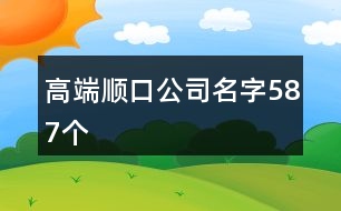 高端順口公司名字587個(gè)