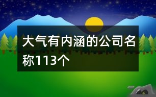 大氣有內(nèi)涵的公司名稱113個(gè)