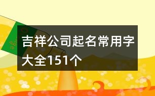 吉祥公司起名常用字大全151個