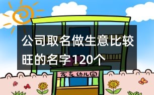 公司取名做生意比較旺的名字120個(gè)