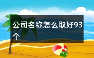 公司名稱怎么取好93個