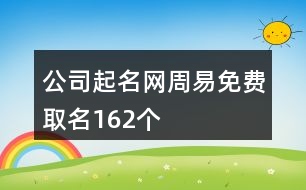 公司起名網(wǎng)周易免費(fèi)取名162個(gè)