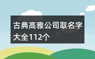 古典高雅公司取名字大全112個(gè)