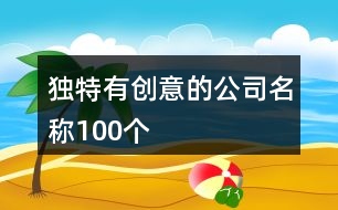 獨(dú)特有創(chuàng)意的公司名稱100個(gè)